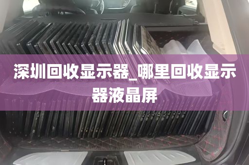 深圳回收显示器_哪里回收显示器液晶屏