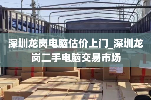 深圳龙岗电脑估价上门_深圳龙岗二手电脑交易市场