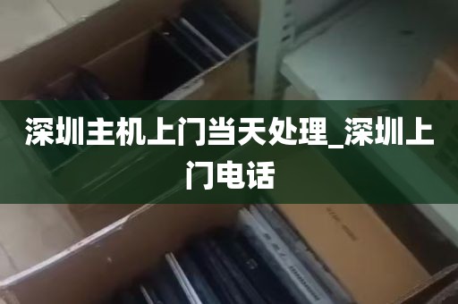 深圳主机上门当天处理_深圳上门电话