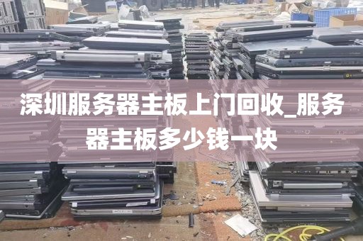 深圳服务器主板上门回收_服务器主板多少钱一块