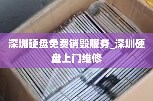 深圳硬盘免费销毁服务_深圳硬盘上门维修