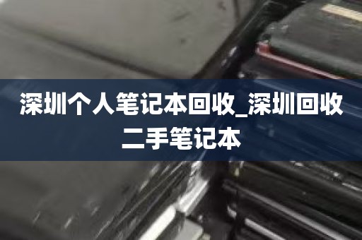 深圳个人笔记本回收_深圳回收二手笔记本