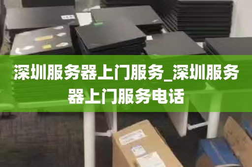 深圳服务器上门服务_深圳服务器上门服务电话