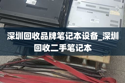 深圳回收品牌笔记本设备_深圳回收二手笔记本