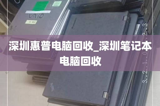 深圳惠普电脑回收_深圳笔记本电脑回收