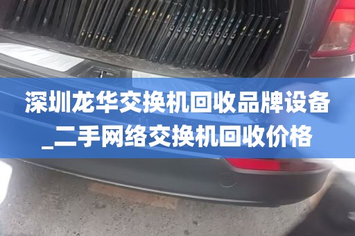 深圳龙华交换机回收品牌设备_二手网络交换机回收价格